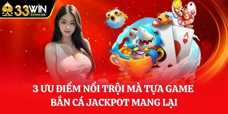 3-uu-diem-noi-troi-ma-tua-game-ban-ca-jackpot-mang-lai