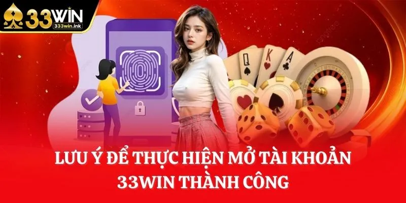 luu-y-de-thuc-hien-mo-tai-khoan-33win-thanh-cong