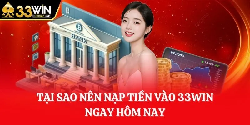 tai-sao-nen-nap-tien-vao-33win-ngay-hom-nay