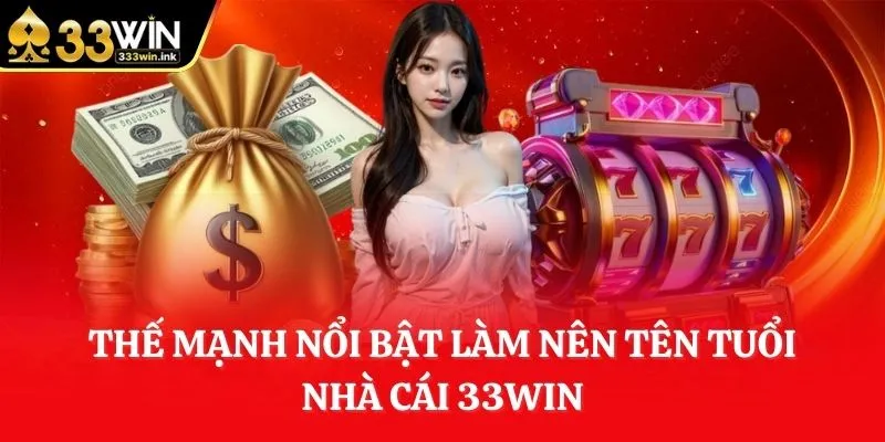 the-manh-noi-bat-lam-nen-ten-tuoi-nha-cai-33win