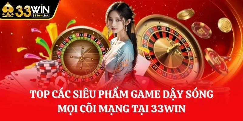 top-cac-sieu-pham-game-day-song-moi-coi-mang-tai-33win