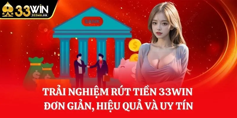 trai-nghiem-rut-tien-33win-don-gian-hieu-qua-va-uy-tin