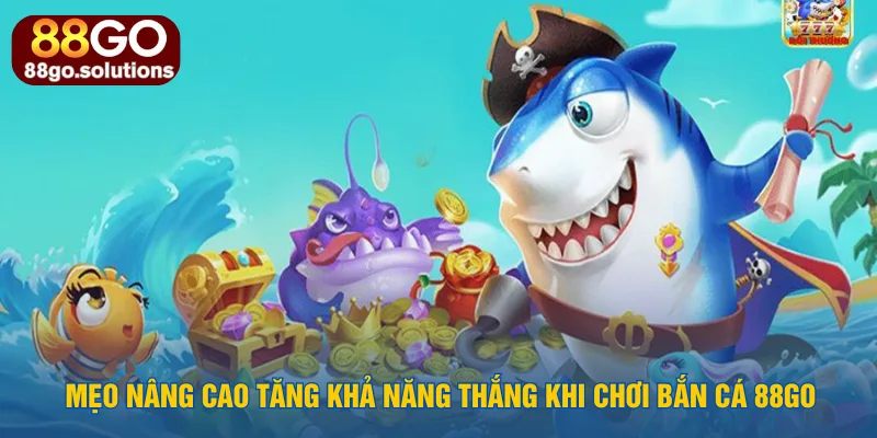 meo-nang-cao-tang-kha-nang-thang-khi-choi-ban-ca-88go