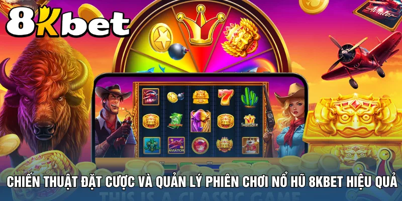 chien-thuat-dat-cuoc-va-quan-ly-phien-choi-no-hu-8kbet-hieu-qua