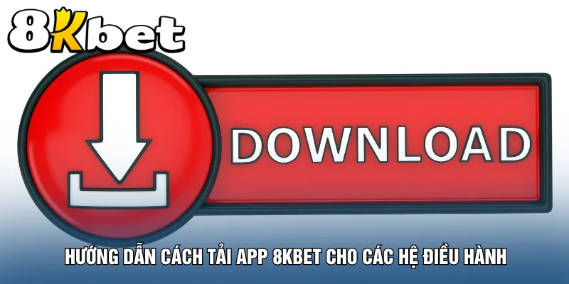 huong-dan-cach-tai-app-8kbet-cho-cac-he-dieu-hanh