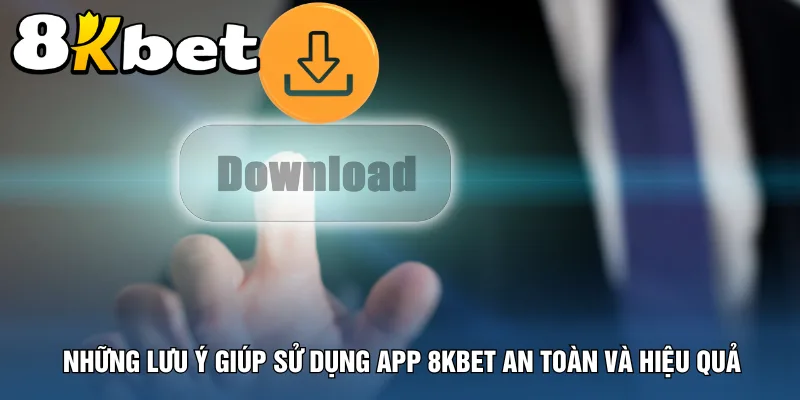 nhung-luu-y-giup-su-dung-app-8kbet-an-toan-va-hieu-qua